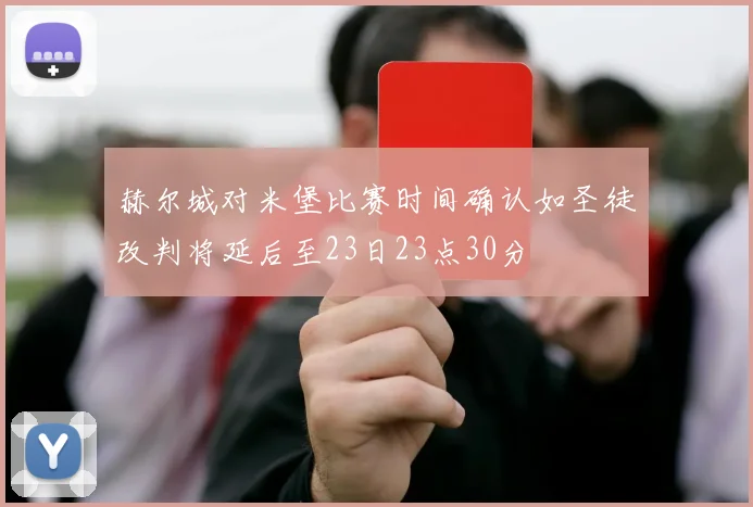 赫尔城对米堡比赛时间确认如圣徒改判将延后至23日23点30分