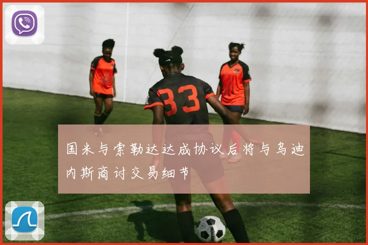 国米与索勒达达成协议后将与乌迪内斯商讨交易细节